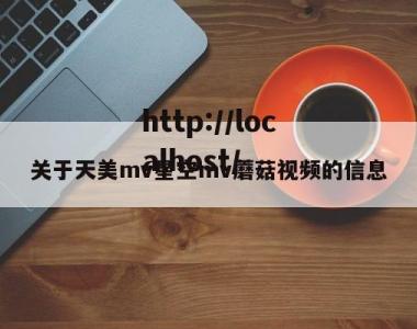 关于天美mv星空mv蘑菇视频的信息